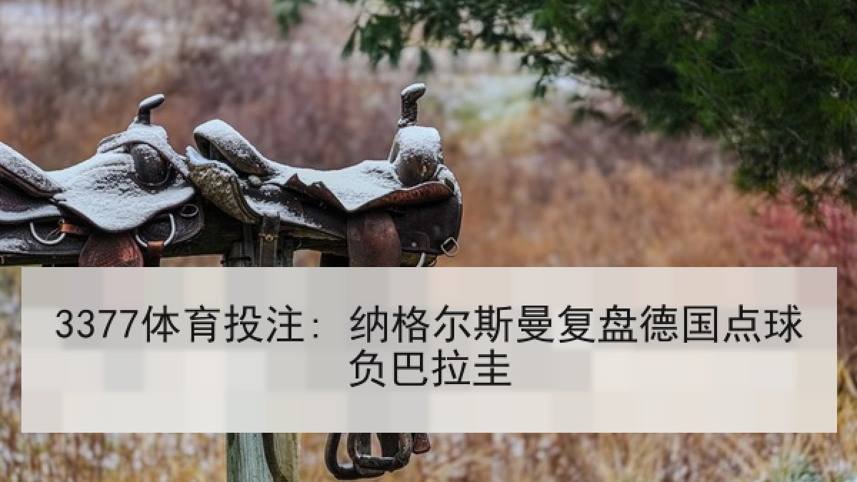 3377体育投注: 纳格尔斯曼复盘德国点球负巴拉圭
