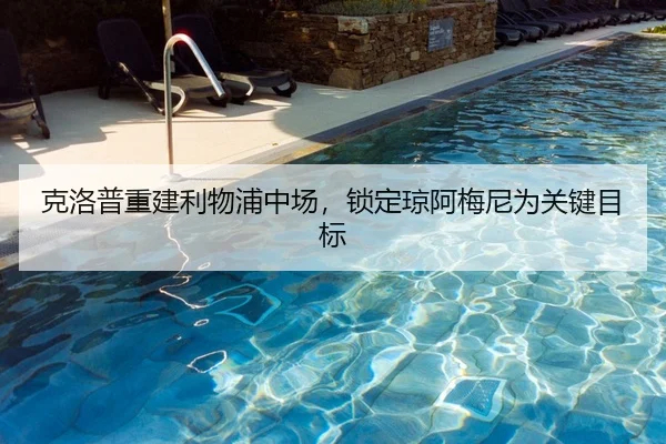 克洛普重建利物浦中场，锁定琼阿梅尼为关键目标