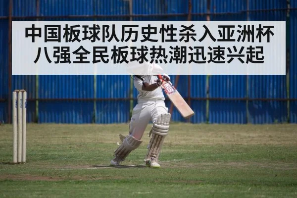 中国板球队历史性杀入亚洲杯八强全民板球热潮迅速兴起
