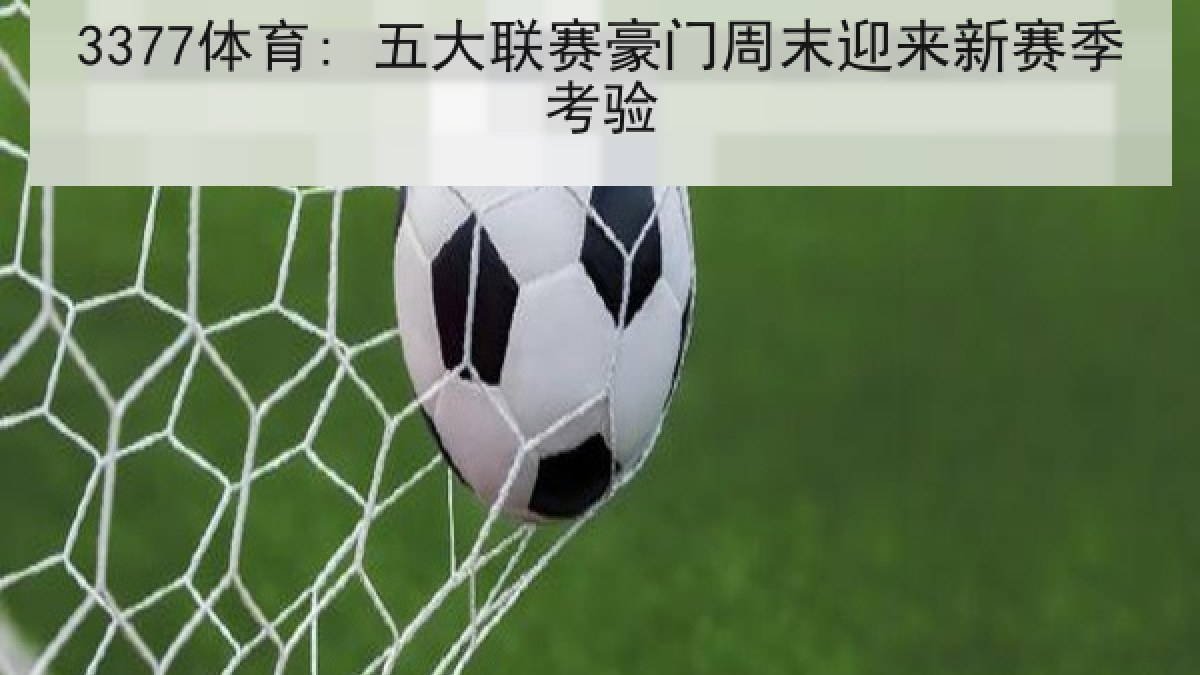 3377体育: 五大联赛豪门周末迎来新赛季考验